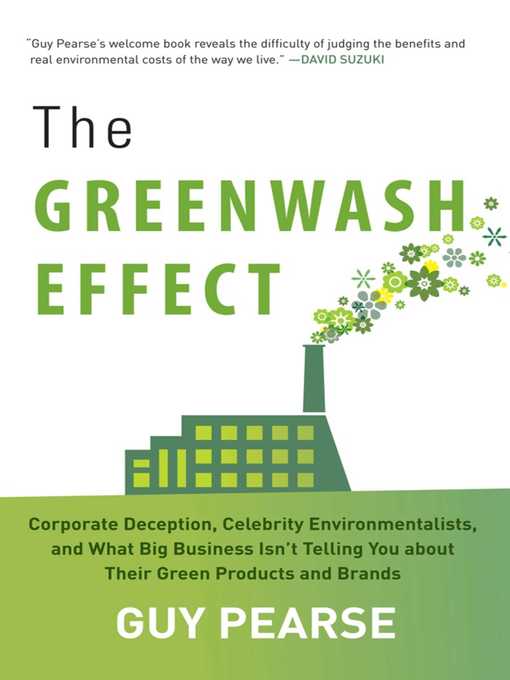 Title details for The Greenwash Effect: Corporate Deception, Celebrity Environmentalists, and What Big Business Isn?t Telling You about Their Green Products and Brands by Guy Pearse - Available